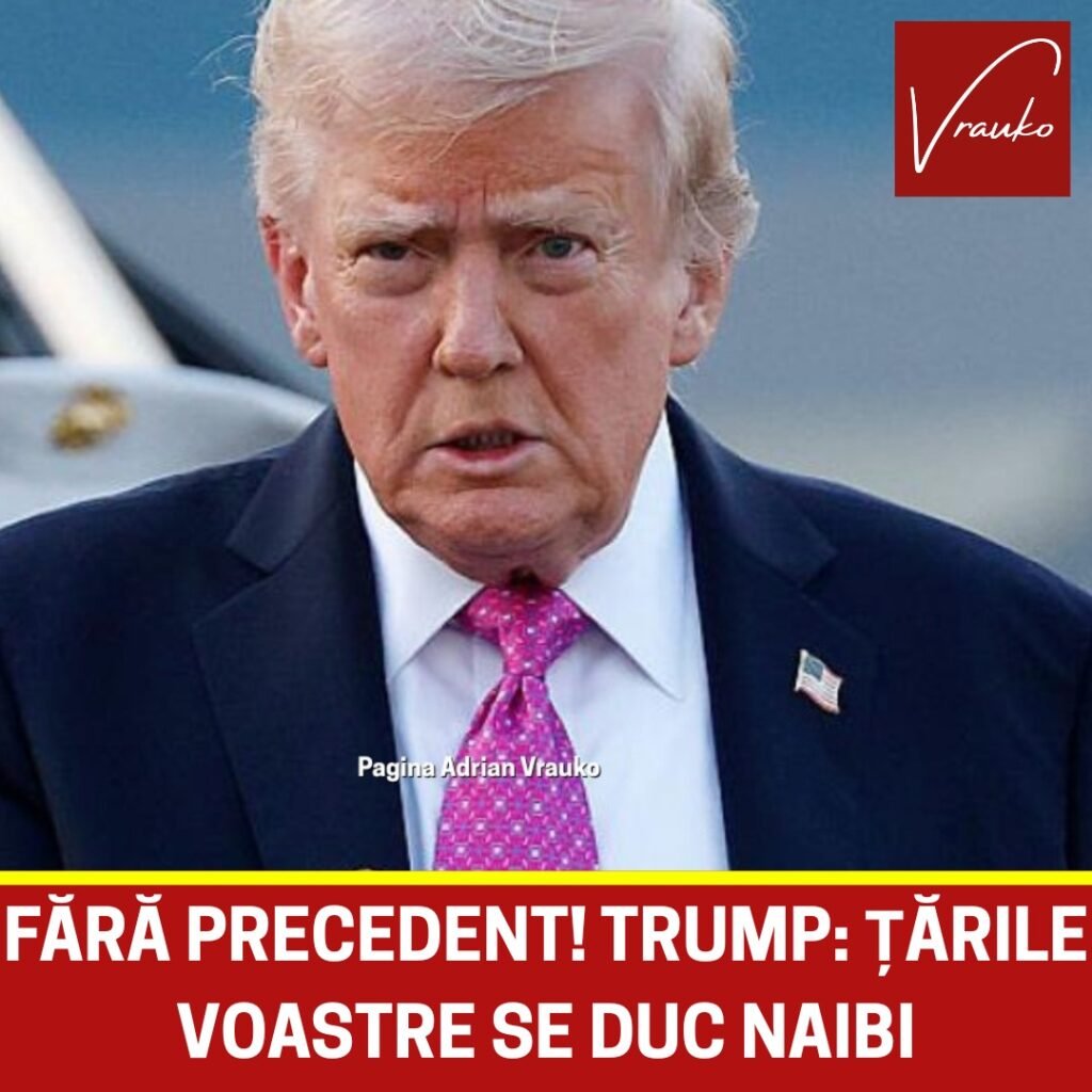 Este știrea momentului. Avertismentul lui Trump îți dă fiori reci: „Țările voastre se duc naibi”